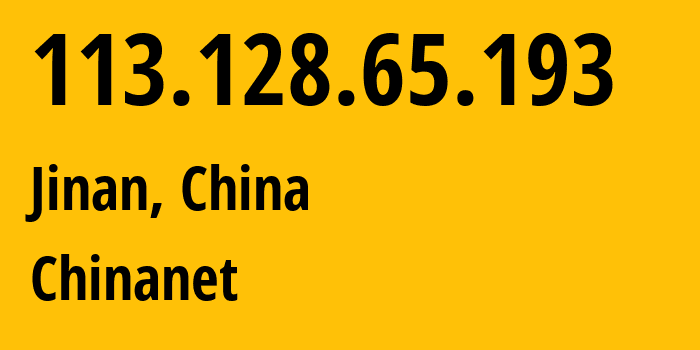 IP address 113.128.65.193 (Jinan, Shandong, China) get location, coordinates on map, ISP provider AS4134 Chinanet // who is provider of ip address 113.128.65.193, whose IP address