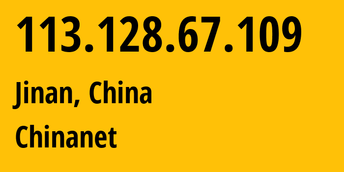 IP address 113.128.67.109 (Jinan, Shandong, China) get location, coordinates on map, ISP provider AS4134 Chinanet // who is provider of ip address 113.128.67.109, whose IP address