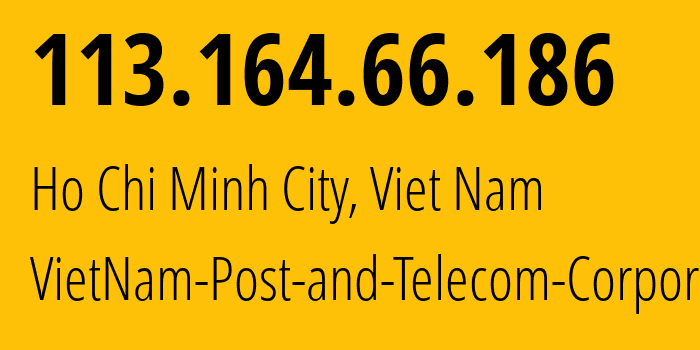 IP address 113.164.66.186 (Ho Chi Minh City, Ho Chi Minh, Viet Nam) get location, coordinates on map, ISP provider AS45899 VietNam-Post-and-Telecom-Corporation // who is provider of ip address 113.164.66.186, whose IP address
