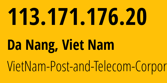IP address 113.171.176.20 (Da Nang, Da Nang, Viet Nam) get location, coordinates on map, ISP provider AS45899 VietNam-Post-and-Telecom-Corporation // who is provider of ip address 113.171.176.20, whose IP address