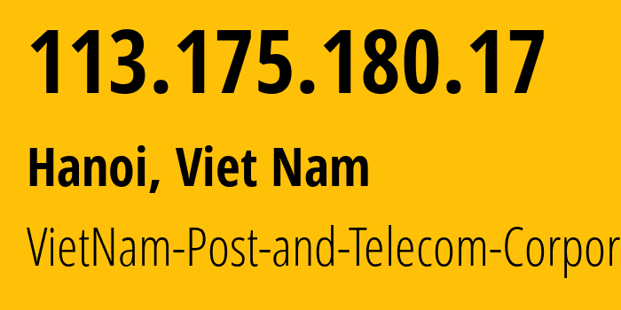IP address 113.175.180.17 (Hanoi, Hanoi, Viet Nam) get location, coordinates on map, ISP provider AS45899 VietNam-Post-and-Telecom-Corporation // who is provider of ip address 113.175.180.17, whose IP address