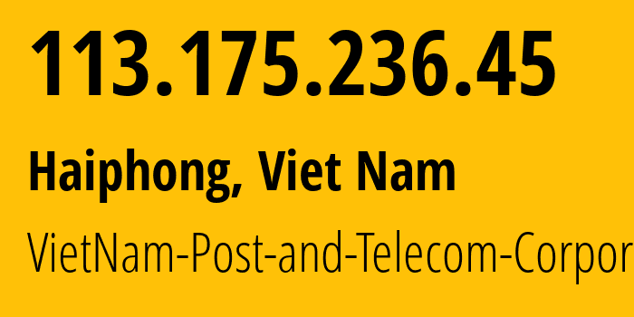 IP-адрес 113.175.236.45 (Хайфон, Хайфон, Вьетнам) определить местоположение, координаты на карте, ISP провайдер AS45899 VietNam-Post-and-Telecom-Corporation // кто провайдер айпи-адреса 113.175.236.45
