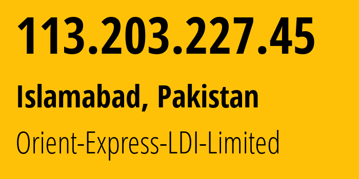 IP-адрес 113.203.227.45 (Исламабад, Столичная территория Исламабад, Пакистан) определить местоположение, координаты на карте, ISP провайдер AS Orient-Express-LDI-Limited // кто провайдер айпи-адреса 113.203.227.45
