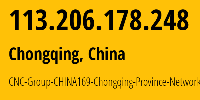 IP address 113.206.178.248 (Chongqing, Chongqing, China) get location, coordinates on map, ISP provider AS4837 CNC-Group-CHINA169-Chongqing-Province-Network // who is provider of ip address 113.206.178.248, whose IP address
