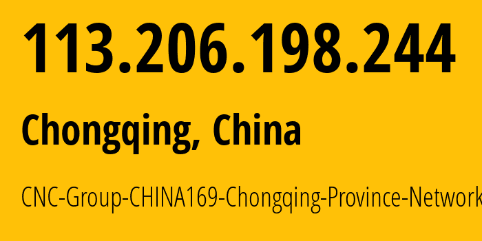 IP address 113.206.198.244 (Chongqing, Chongqing, China) get location, coordinates on map, ISP provider AS4837 CNC-Group-CHINA169-Chongqing-Province-Network // who is provider of ip address 113.206.198.244, whose IP address