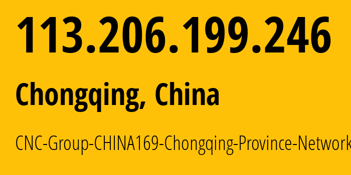 IP address 113.206.199.246 (Chongqing, Chongqing, China) get location, coordinates on map, ISP provider AS4837 CNC-Group-CHINA169-Chongqing-Province-Network // who is provider of ip address 113.206.199.246, whose IP address