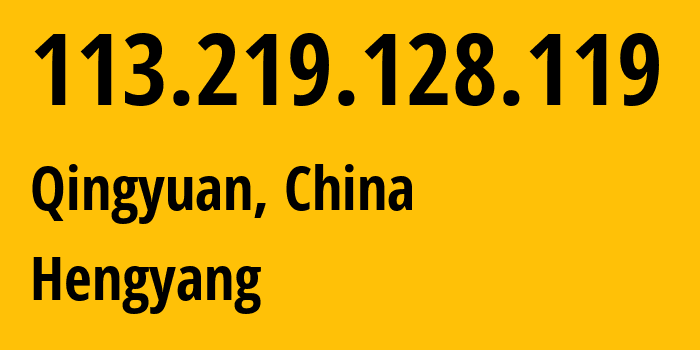 IP address 113.219.128.119 (Qingyuan, Hunan, China) get location, coordinates on map, ISP provider AS63838 Hengyang // who is provider of ip address 113.219.128.119, whose IP address