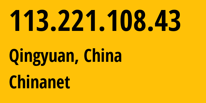 IP address 113.221.108.43 get location, coordinates on map, ISP provider AS4134 Chinanet // who is provider of ip address 113.221.108.43, whose IP address