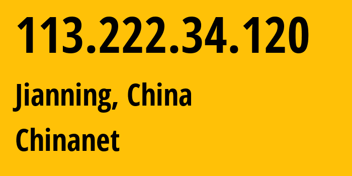IP address 113.222.34.120 (Jianning, Hunan, China) get location, coordinates on map, ISP provider AS4134 Chinanet // who is provider of ip address 113.222.34.120, whose IP address