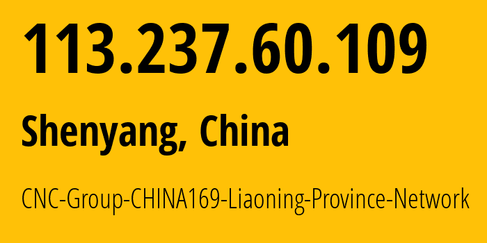 IP address 113.237.60.109 get location, coordinates on map, ISP provider AS4837 CNC-Group-CHINA169-Liaoning-Province-Network // who is provider of ip address 113.237.60.109, whose IP address