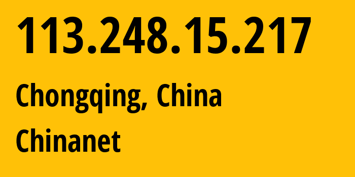 IP-адрес 113.248.15.217 (Чунцин, Chongqing, Китай) определить местоположение, координаты на карте, ISP провайдер AS4134 Chinanet // кто провайдер айпи-адреса 113.248.15.217