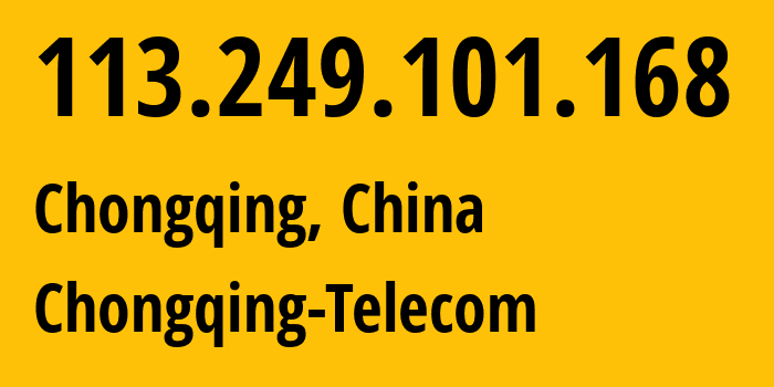 IP address 113.249.101.168 (Chongqing, Chongqing, China) get location, coordinates on map, ISP provider AS134420 Chongqing-Telecom // who is provider of ip address 113.249.101.168, whose IP address