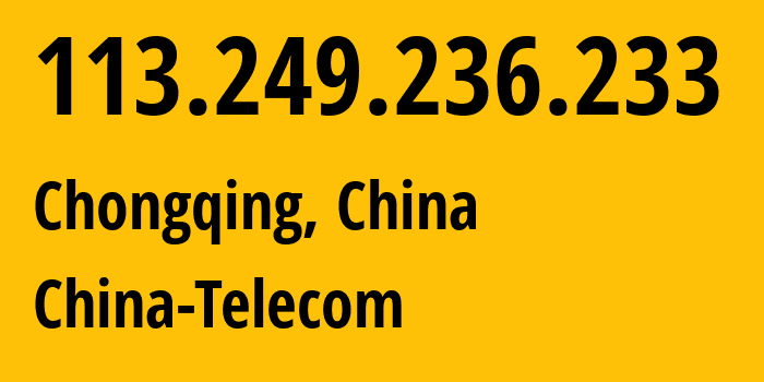 IP-адрес 113.249.236.233 (Чунцин, Chongqing, Китай) определить местоположение, координаты на карте, ISP провайдер AS141739 China-Telecom // кто провайдер айпи-адреса 113.249.236.233