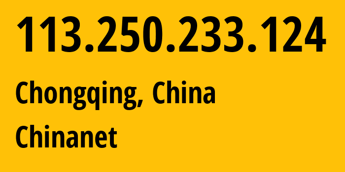 IP-адрес 113.250.233.124 (Чунцин, Chongqing, Китай) определить местоположение, координаты на карте, ISP провайдер AS4134 Chinanet // кто провайдер айпи-адреса 113.250.233.124