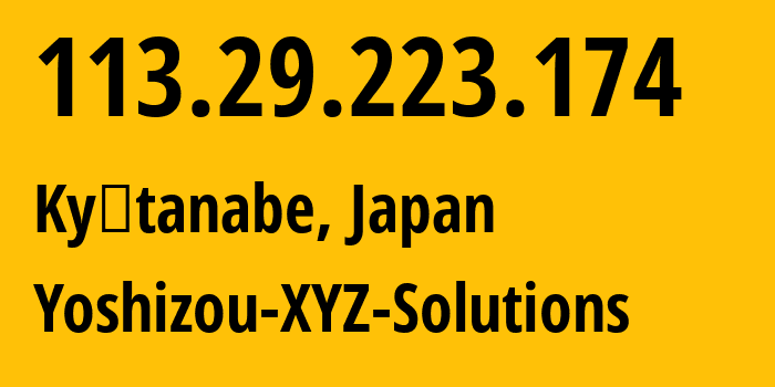 IP address 113.29.223.174 (Kyōtanabe, Kyoto, Japan) get location, coordinates on map, ISP provider AS38642 Yoshizou-XYZ-Solutions // who is provider of ip address 113.29.223.174, whose IP address