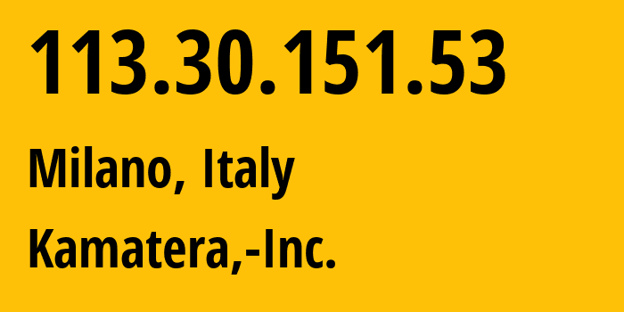 IP address 113.30.151.53 (Milano, Lombardy, Italy) get location, coordinates on map, ISP provider AS36007 Kamatera,-Inc. // who is provider of ip address 113.30.151.53, whose IP address