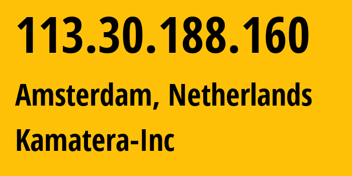 IP address 113.30.188.160 (Amsterdam, North Holland, Netherlands) get location, coordinates on map, ISP provider AS41436 Kamatera-Inc // who is provider of ip address 113.30.188.160, whose IP address