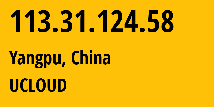 IP address 113.31.124.58 (Yangpu, Shanghai, China) get location, coordinates on map, ISP provider AS17621 UCLOUD // who is provider of ip address 113.31.124.58, whose IP address