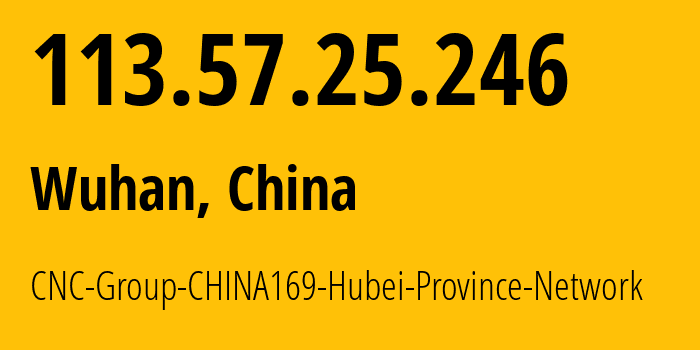 IP address 113.57.25.246 (Wuhan, Hubei, China) get location, coordinates on map, ISP provider AS4837 CNC-Group-CHINA169-Hubei-Province-Network // who is provider of ip address 113.57.25.246, whose IP address