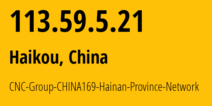 IP-адрес 113.59.5.21 (Хайкоу, Хайнань, Китай) определить местоположение, координаты на карте, ISP провайдер AS4837 CNC-Group-CHINA169-Hainan-Province-Network // кто провайдер айпи-адреса 113.59.5.21