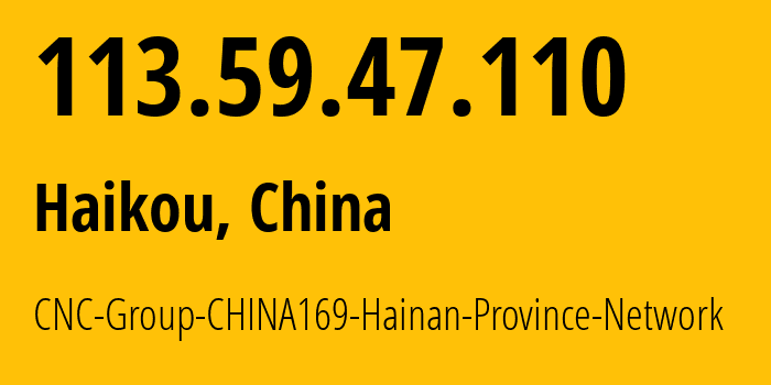 IP address 113.59.47.110 (Haikou, Hainan, China) get location, coordinates on map, ISP provider AS4837 CNC-Group-CHINA169-Hainan-Province-Network // who is provider of ip address 113.59.47.110, whose IP address