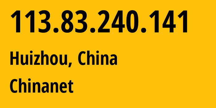 IP address 113.83.240.141 (Huizhou, Guangdong, China) get location, coordinates on map, ISP provider AS4134 Chinanet // who is provider of ip address 113.83.240.141, whose IP address