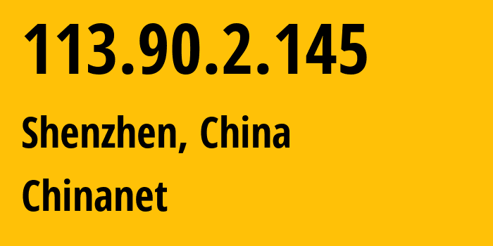 IP address 113.90.2.145 (Shenzhen, Guangdong, China) get location, coordinates on map, ISP provider AS4134 Chinanet // who is provider of ip address 113.90.2.145, whose IP address