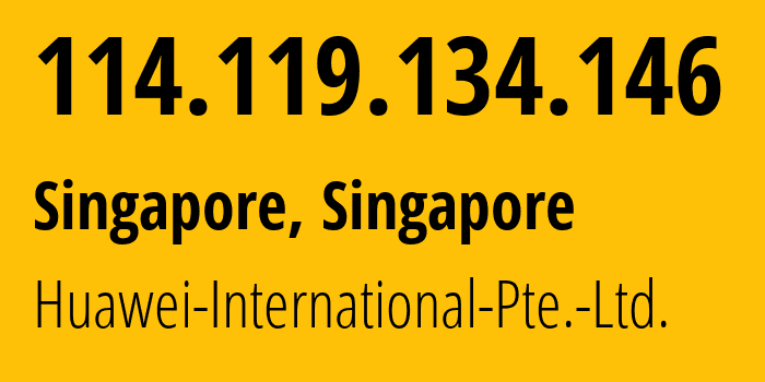 IP address 114.119.134.146 (Singapore, North West, Singapore) get location, coordinates on map, ISP provider AS136907 Huawei-International-Pte.-Ltd. // who is provider of ip address 114.119.134.146, whose IP address
