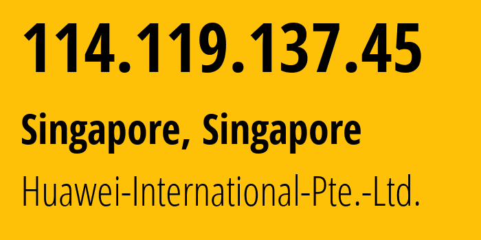 IP address 114.119.137.45 (Singapore, North West, Singapore) get location, coordinates on map, ISP provider AS136907 Huawei-International-Pte.-Ltd. // who is provider of ip address 114.119.137.45, whose IP address