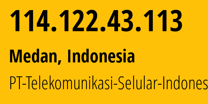 IP address 114.122.43.113 (Medan, North Sumatra, Indonesia) get location, coordinates on map, ISP provider AS23693 PT-Telekomunikasi-Selular-Indonesia // who is provider of ip address 114.122.43.113, whose IP address