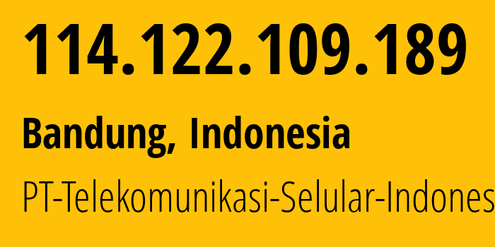 IP address 114.122.109.189 (Bandung, West Java, Indonesia) get location, coordinates on map, ISP provider AS23693 PT-Telekomunikasi-Selular-Indonesia // who is provider of ip address 114.122.109.189, whose IP address