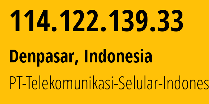 IP address 114.122.139.33 (Denpasar, Bali, Indonesia) get location, coordinates on map, ISP provider AS23693 PT-Telekomunikasi-Selular-Indonesia // who is provider of ip address 114.122.139.33, whose IP address