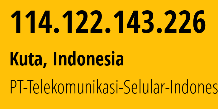 IP address 114.122.143.226 (Kuta, Bali, Indonesia) get location, coordinates on map, ISP provider AS23693 PT-Telekomunikasi-Selular-Indonesia // who is provider of ip address 114.122.143.226, whose IP address