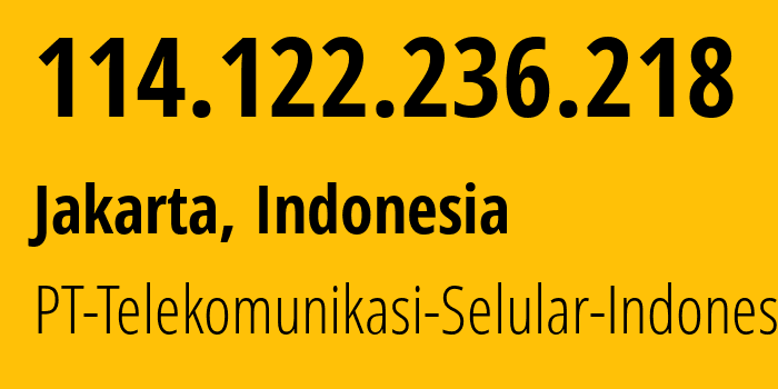 IP address 114.122.236.218 (Jakarta, Jakarta, Indonesia) get location, coordinates on map, ISP provider AS23693 PT-Telekomunikasi-Selular-Indonesia // who is provider of ip address 114.122.236.218, whose IP address