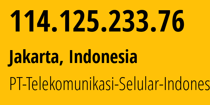 IP address 114.125.233.76 (Jakarta, Jakarta, Indonesia) get location, coordinates on map, ISP provider AS23693 PT-Telekomunikasi-Selular-Indonesia // who is provider of ip address 114.125.233.76, whose IP address