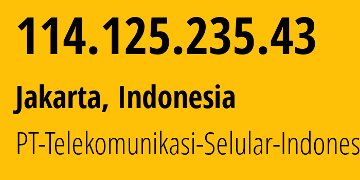 IP address 114.125.235.43 (Jakarta, Jakarta, Indonesia) get location, coordinates on map, ISP provider AS23693 PT-Telekomunikasi-Selular-Indonesia // who is provider of ip address 114.125.235.43, whose IP address