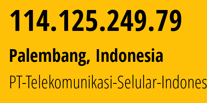 IP-адрес 114.125.249.79 (Палембанг, Южная Суматра, Индонезия) определить местоположение, координаты на карте, ISP провайдер AS23693 PT-Telekomunikasi-Selular-Indonesia // кто провайдер айпи-адреса 114.125.249.79