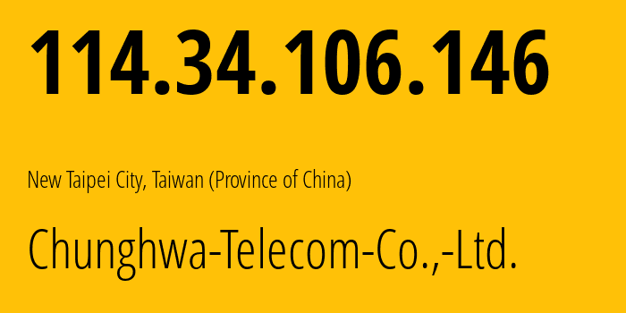 IP-адрес 114.34.106.146 (Новый Тайбэй, Новый Тайбэй, Тайвань) определить местоположение, координаты на карте, ISP провайдер AS3462 Chunghwa-Telecom-Co.,-Ltd. // кто провайдер айпи-адреса 114.34.106.146