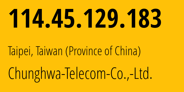 IP address 114.45.129.183 (Taipei, Taipei City, Taiwan (Province of China)) get location, coordinates on map, ISP provider AS3462 Chunghwa-Telecom-Co.,-Ltd. // who is provider of ip address 114.45.129.183, whose IP address
