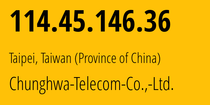 IP-адрес 114.45.146.36 (Тайбэй, Taipei City, Тайвань) определить местоположение, координаты на карте, ISP провайдер AS3462 Chunghwa-Telecom-Co.,-Ltd. // кто провайдер айпи-адреса 114.45.146.36
