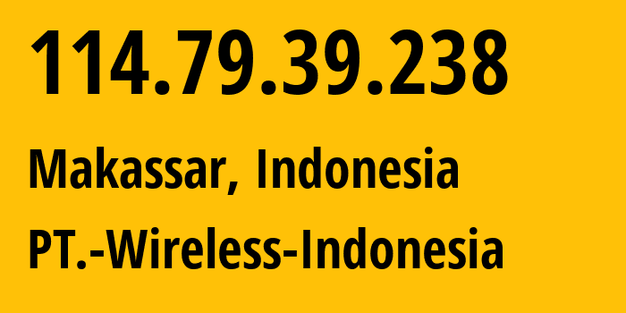 IP address 114.79.39.238 (Makassar, South Sulawesi, Indonesia) get location, coordinates on map, ISP provider AS18004 PT.-Wireless-Indonesia // who is provider of ip address 114.79.39.238, whose IP address