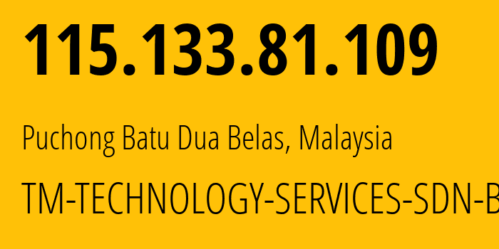 IP address 115.133.81.109 (Puchong Batu Dua Belas, Selangor, Malaysia) get location, coordinates on map, ISP provider AS4788 TM-TECHNOLOGY-SERVICES-SDN-BHD // who is provider of ip address 115.133.81.109, whose IP address