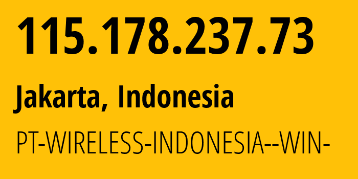 IP address 115.178.237.73 (Jakarta, Jakarta, Indonesia) get location, coordinates on map, ISP provider AS18004 PT-WIRELESS-INDONESIA--WIN- // who is provider of ip address 115.178.237.73, whose IP address