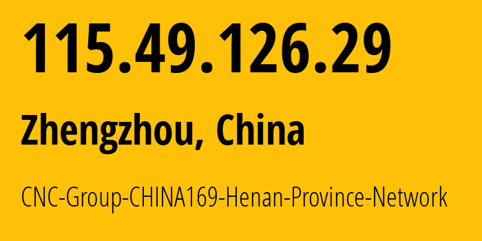 IP address 115.49.126.29 (Zhengzhou, Henan, China) get location, coordinates on map, ISP provider AS4837 CNC-Group-CHINA169-Henan-Province-Network // who is provider of ip address 115.49.126.29, whose IP address