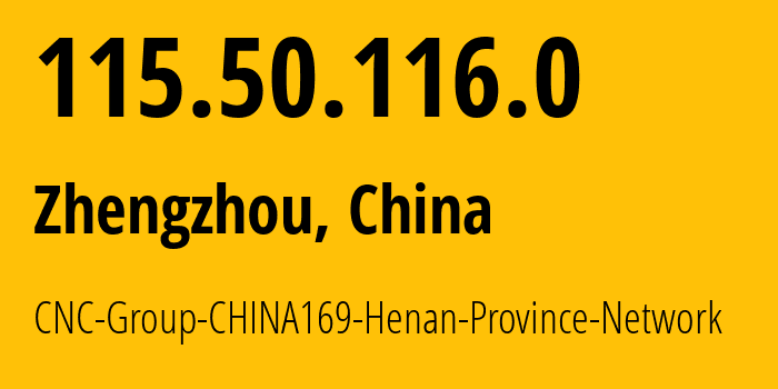 IP address 115.50.116.0 (Zhengzhou, Henan, China) get location, coordinates on map, ISP provider AS4837 CNC-Group-CHINA169-Henan-Province-Network // who is provider of ip address 115.50.116.0, whose IP address