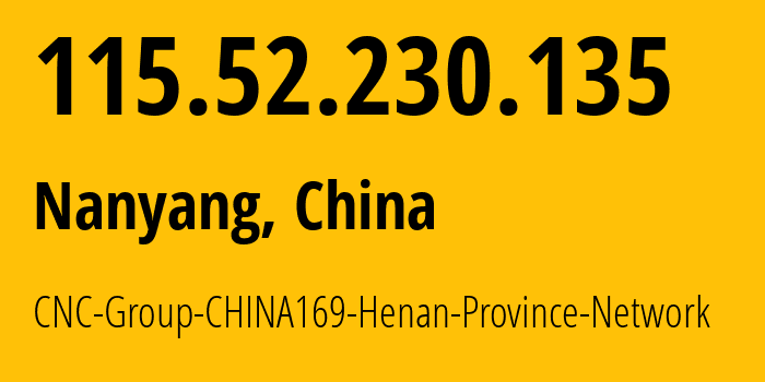 IP address 115.52.230.135 (Nanyang, Henan, China) get location, coordinates on map, ISP provider AS4837 CNC-Group-CHINA169-Henan-Province-Network // who is provider of ip address 115.52.230.135, whose IP address