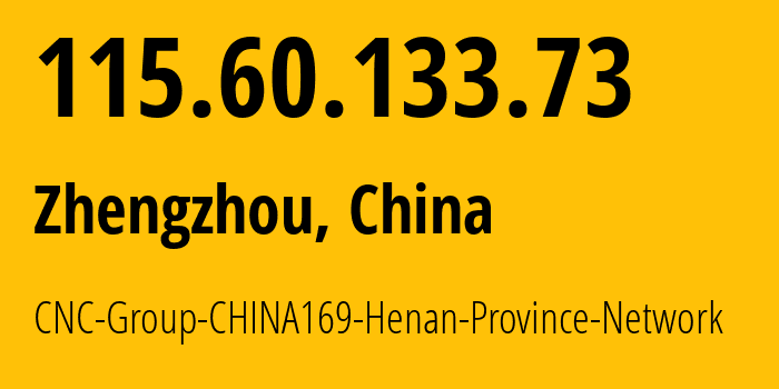 IP address 115.60.133.73 (Zhengzhou, Henan, China) get location, coordinates on map, ISP provider AS4837 CNC-Group-CHINA169-Henan-Province-Network // who is provider of ip address 115.60.133.73, whose IP address