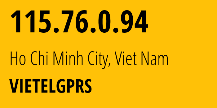 IP address 115.76.0.94 (Ho Chi Minh City, Ho Chi Minh City (HCMC), Viet Nam) get location, coordinates on map, ISP provider AS7552 VIETELGPRS // who is provider of ip address 115.76.0.94, whose IP address