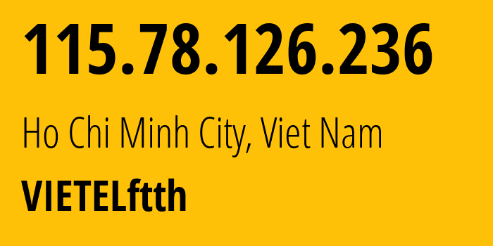 IP-адрес 115.78.126.236 (Хошимин, Хо Ши Мин, Вьетнам) определить местоположение, координаты на карте, ISP провайдер AS7552 VIETELftth // кто провайдер айпи-адреса 115.78.126.236