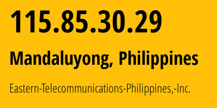 IP address 115.85.30.29 (Makati City, Metro Manila, Philippines) get location, coordinates on map, ISP provider AS9658 Eastern-Telecommunications-Philippines,-Inc. // who is provider of ip address 115.85.30.29, whose IP address